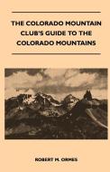 The Colorado Mountain Club's Guide to the Colorado Mountains di Robert M. Ormes edito da Muschamp Press