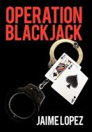Operation Blackjack di Jaime Lopez edito da Iuniverse