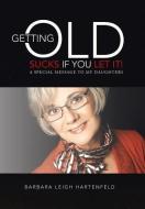 Getting Old Sucks If You Let It! di Barbara Leigh Hartenfeld edito da Balboa Press