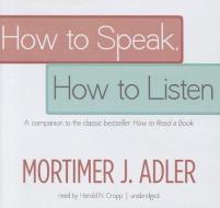 How to Speak, How to Listen: A Companion to the Classic Bestseller How to Read a Book di Mortimer Jerome Adler edito da Blackstone Audiobooks