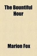 The Bountiful Hour di Marion Fox edito da General Books Llc