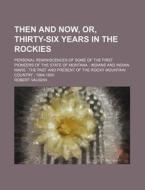 Then And Now, Or, Thirty-six Years In The Rockies; Personal Reminiscences Of Some Of The First Pioneers Of The State Of Montana Indians And Indian War di Robert Vaughn edito da General Books Llc