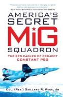 America's Secret MiG Squadron di Gaillard R. Peck edito da Bloomsbury Publishing PLC