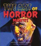 The Art of Horror Movies di Stephen Jones edito da Applause Theatre Book Publishers