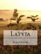 Latvia: A Love Declaration in 35 Pictures di Jacques Sauvage edito da Createspace