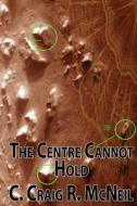 The Centre Cannot Hold di C. Craig R. McNeil edito da Createspace