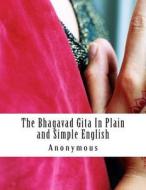 The Bhagavad Gita in Plain and Simple English: (A Modern Translation and the Original Version) di Anonymous, Bookcaps edito da Createspace