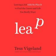 Leap: Leaving a Job with No Plan B to Find the Career and Life You Really Want di Tess Vigeland edito da Blackstone Audiobooks