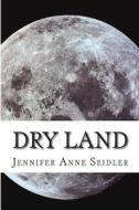Dry Land di Jennifer Anne Seidler edito da Createspace