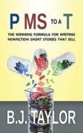 P MS to A T: The Winning Formula for Writing Nonfiction Short Stories That Sell di B. J. Taylor edito da Createspace