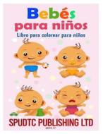 Bebes Para Ninos: Libro Para Colorear Para Ninos di Spudtc Publishing Ltd edito da Createspace