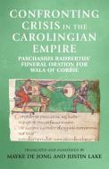 Confronting Crisis in the Carolingian Empire: Paschasius Radbertus' Funeral Oration for Wala of Corbie edito da MANCHESTER UNIV PR