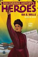 Ida B. Wells: Discovering History's Heroes di Diane Bailey edito da ALADDIN