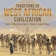 Traditions Of West African Civilization | History Of West Africa Grade 6 | Children's Ancient History di Baby Professor edito da Speedy Publishing LLC