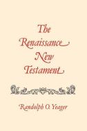 The Renaissance New Testament: John 13:31-20:18, Mark 14:22-16:13, Luke 22:24-24:33 di Randolph Yeager edito da PELICAN PUB CO