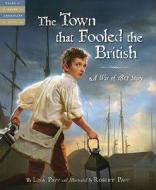 The Town That Fooled the British: A War of 1812 Story di Lisa Papp edito da SLEEPING BEAR PR