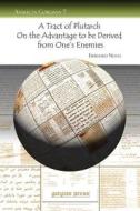 A Tract of Plutarch on the Advantage to Be Derived from One's Enemies di Eberhard Nestle edito da Gorgias Press LLC