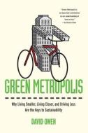 Green Metropolis: Why Living Smaller, Living Closer, and Driving Less Are the Keys to Sustainability di David Owen edito da RIVERHEAD