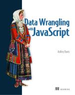 Data Wrangling with JavaScript di Ashley Davis edito da Manning Publications