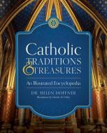 Catholic Traditions and Treasures: An Illustrated Encyclopedia di Helen Hoffner edito da SOPHIA INST PR