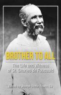 Brother to All: The Life and Witness of Saint Charles de Foucauld di Joseph Victor Edwin Sj edito da ORBIS BOOKS