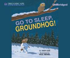 Go to Sleep, Groundhog! di Judy Cox edito da Dreamscape Media