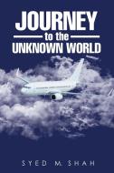 Journey to the Unknown World di Syed M. Shah edito da Covenant Books