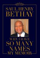 Why I Have So Many Names di Saul Henry Bethay edito da Page Publishing Inc