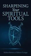 Sharpening Your Spiritual Tools di Meliton Barron, Valencia Tysinger edito da XULON PR