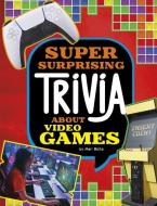 Super Surprising Trivia about Video Games di Mari Bolte edito da CAPSTONE PR