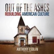 Out of the Ashes: Rebuilding American Culture di Anthony M. Esolen edito da Mission Audio