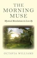 The Morning Muse: Mystical Revelations to Live by di Octavia Williams edito da O BOOKS
