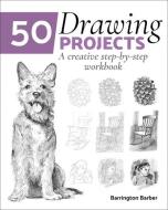 50 Drawing Projects: A Creative Step-By-Step Workbook di Barrington Barber edito da ARCTURUS PUB