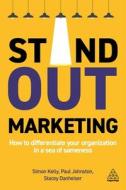 Stand Out Marketing: How to Differentiate Your Organization in a Sea of Sameness di Simon Kelly, Paul Johnston, Stacey Danheiser edito da KOGAN PAGE