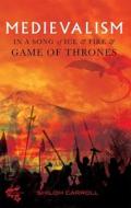 Medievalism in A Song of Ice and Fire and Game of Thrones di Shiloh Carroll edito da Boydell & Brewer Ltd.