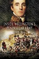 Inside Wellington\'s Peninsular Army, 1808-1814 di Rory Muir, Robert Burnham, Howie Muir edito da Pen & Sword Books Ltd