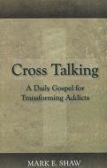 Cross Talking: A Daily Gospel for Transforming Addicts di Mark E. Shaw edito da FOCUS PUB INC