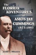 The Florida Adventures of Amos Jay Cummings 1873-1893 di Jerald T. Milanich edito da FLORIDA HISTORICAL SOC PR