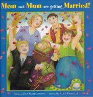 Mom and Mum are Getting Married di Ken Setterington, Alice Priestley edito da Second Story Press