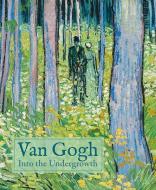 Van Gogh: Into the Undergrowth di Cornelia Homburg, Simon Kelly, Laura Prins, Jenny Reynaerts edito da D Giles Ltd