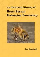 An Illustrated Glossary Of Honey Bee And Beekeeping Terminology di Remenyi Sue Remenyi edito da ACPIL