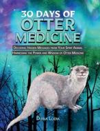 30 Days of Otter Medicine di Diana Loera edito da Loera Publishing LLC