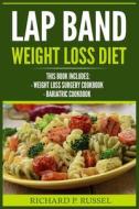 Lap Band Weight Loss Diet: Weight Loss Surgery Cookbook, Bariatric Cookbook di Richard P. Russel edito da Createspace Independent Publishing Platform