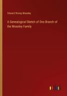 A Genealogical Sketch of One Branch of the Moseley Family di Edward Strong Moseley edito da Outlook Verlag