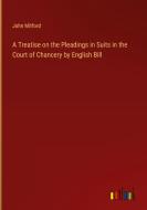 A Treatise on the Pleadings in Suits in the Court of Chancery by English Bill di John Mitford edito da Outlook Verlag