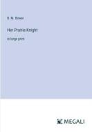 Her Prairie Knight di B. M. Bower edito da Megali Verlag