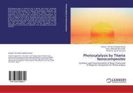 Photocatalysis by Titania Nanocomposites di Hesham Ali Fahmy Abdalla Hamad, Mona Mahmoud Abd El-latif, Abdelhady Bashir Kashyout edito da LAP Lambert Academic Publishing