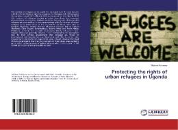 Protecting the rights of urban refugees in Uganda di Michael Addaney edito da LAP LAMBERT Academic Publishing
