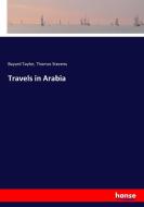 Travels in Arabia di Bayard Taylor, Thomas Stevens edito da hansebooks