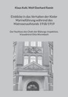 Einblicke in das Verhalten der Kieler Marineführung während des Matrosenaufstands 1918/1919 di Klaus Kuhl, Wolf Eberhard Ramin edito da Books on Demand
